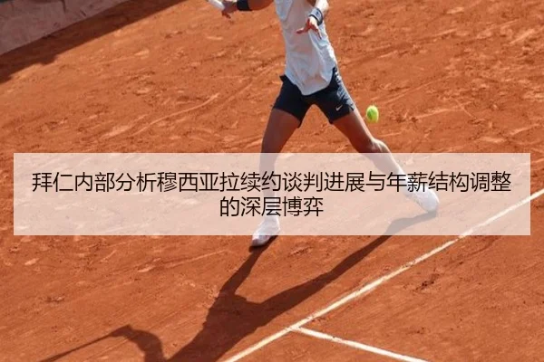 拜仁内部分析穆西亚拉续约谈判进展与年薪结构调整的深层博弈